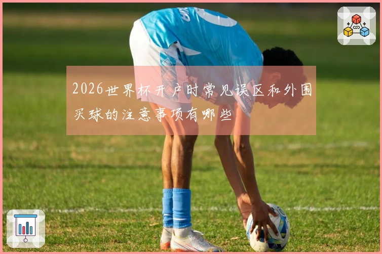 2026世界杯开户时常见误区和外围买球的注意事项有哪些