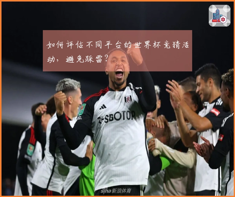 如何评估不同平台的世界杯竞猜活动，避免踩雷？