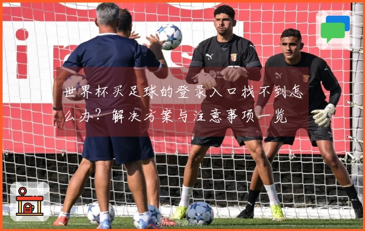 世界杯买足球的登录入口找不到怎么办？解决方案与注意事项一览