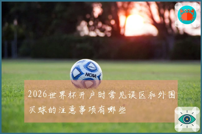 2026世界杯开户时常见误区和外围买球的注意事项有哪些